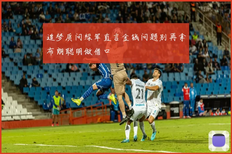 追梦质问绿军直言金钱问题别再拿布朗聪明做借口