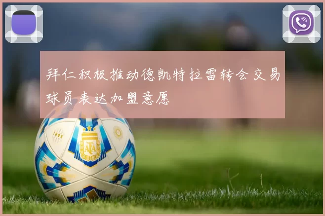 拜仁积极推动德凯特拉雷转会交易球员表达加盟意愿