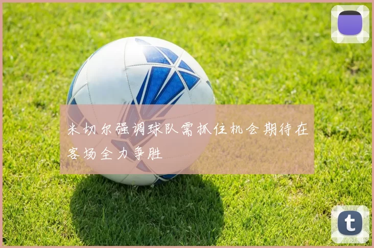 米切尔强调球队需抓住机会期待在客场全力争胜