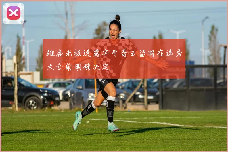 雄鹿老板透露字母哥去留将在选秀大会前明确决定